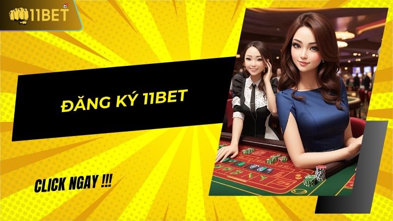 Hướng dẫn đăng ký 11BET với 3 bước cực nhanh