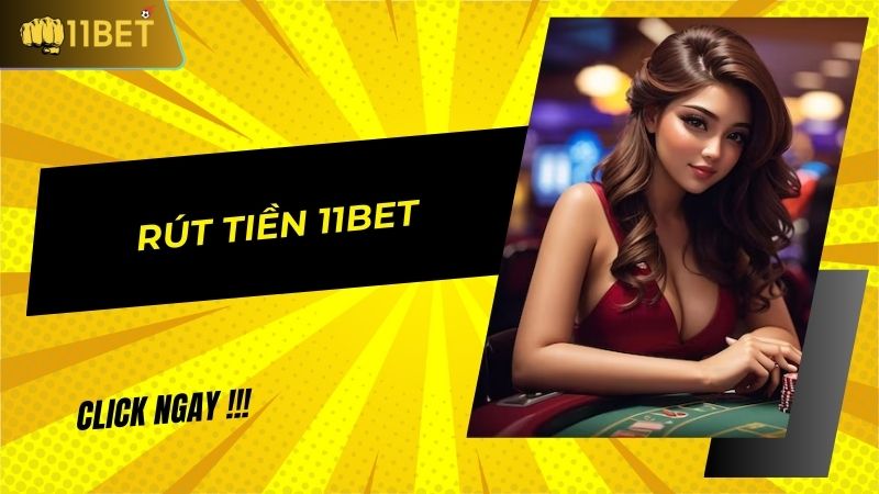 Quy trình rút tiền 11BET chi tiết dành cho người mới